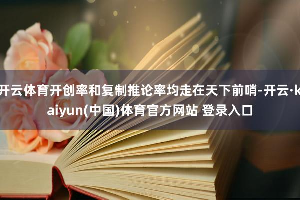 开云体育开创率和复制推论率均走在天下前哨-开云·kaiyun(中国)体育官方网站 登录入口