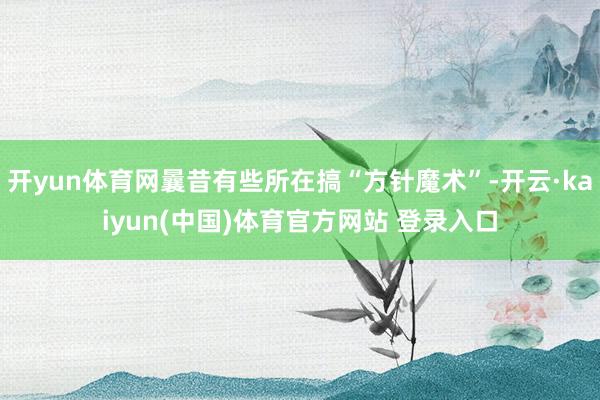 开yun体育网曩昔有些所在搞“方针魔术”-开云·kaiyun(中国)体育官方网站 登录入口