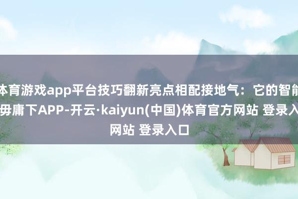 体育游戏app平台技巧翻新亮点相配接地气：它的智能床毋庸下APP-开云·kaiyun(中国)体育官方网站 登录入口