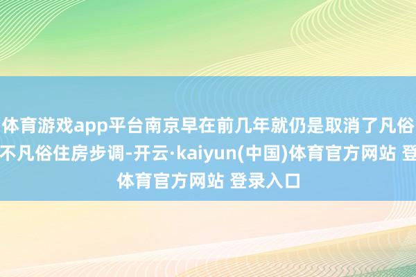 体育游戏app平台南京早在前几年就仍是取消了凡俗住房和不凡俗住房步调-开云·kaiyun(中国)体育官方网站 登录入口