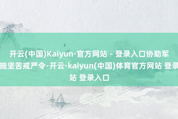 开云(中国)Kaiyun·官方网站 - 登录入口协助军方实施坚苦戒严令-开云·kaiyun(中国)体育官方网站 登录入口